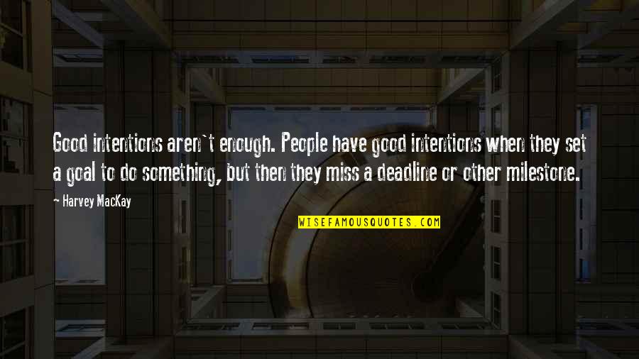 Good I Miss You Quotes By Harvey MacKay: Good intentions aren't enough. People have good intentions