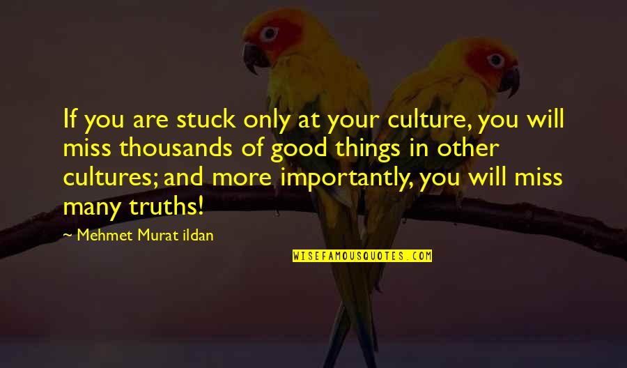Good I Miss You Quotes By Mehmet Murat Ildan: If you are stuck only at your culture,