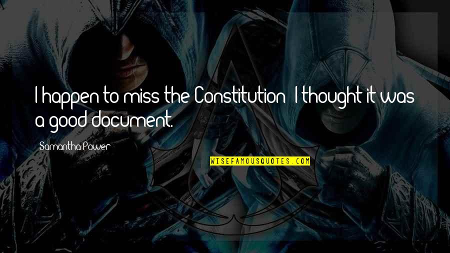 Good I Miss You Quotes By Samantha Power: I happen to miss the Constitution; I thought