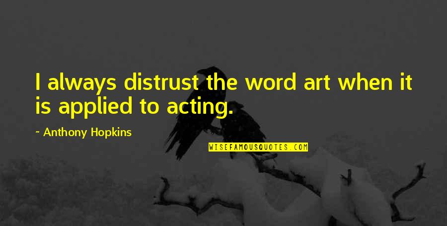 Good I Want You Back Quotes By Anthony Hopkins: I always distrust the word art when it