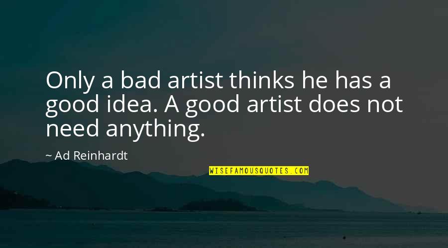 Good Idea Bad Idea Quotes By Ad Reinhardt: Only a bad artist thinks he has a