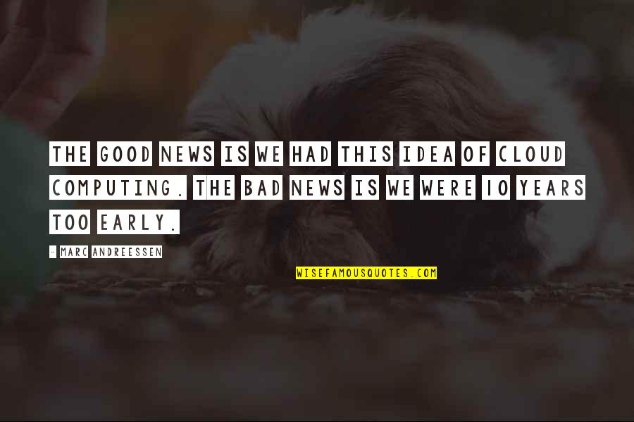 Good Idea Bad Idea Quotes By Marc Andreessen: The good news is we had this idea