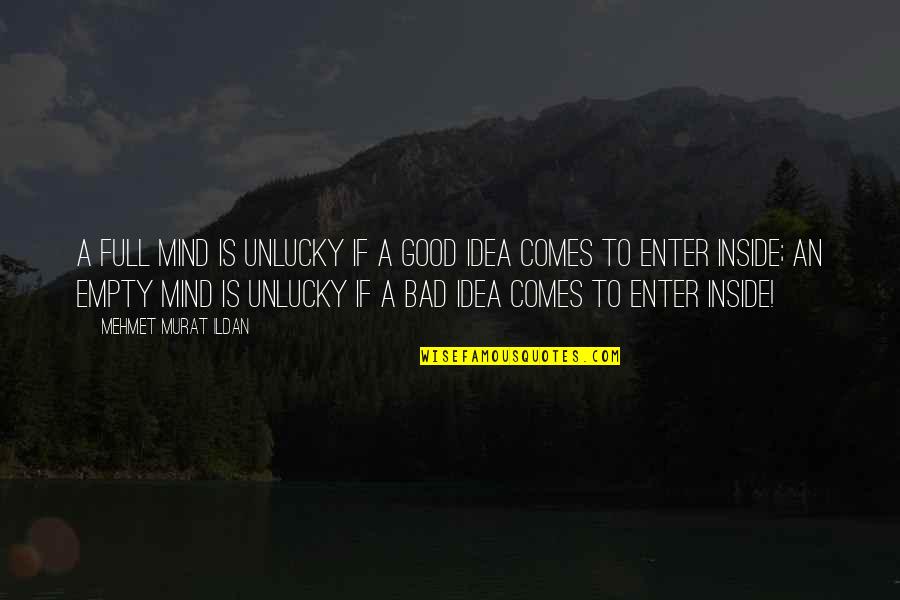 Good Idea Bad Idea Quotes By Mehmet Murat Ildan: A full mind is unlucky if a good