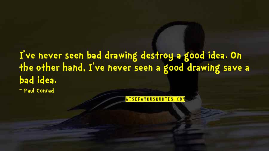 Good Idea Bad Idea Quotes By Paul Conrad: I've never seen bad drawing destroy a good
