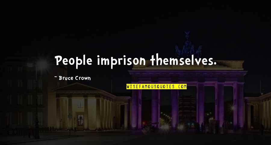 Good Idea For Senior Quotes By Bruce Crown: People imprison themselves.