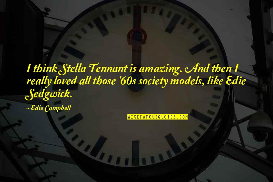 Good Idea For Senior Quotes By Edie Campbell: I think Stella Tennant is amazing. And then