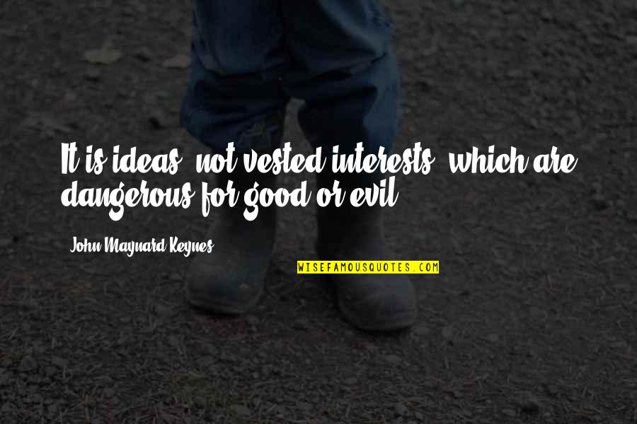 Good Ideas For Quotes By John Maynard Keynes: It is ideas, not vested interests, which are