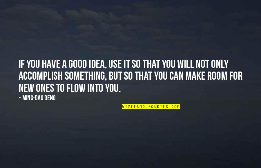 Good Ideas For Quotes By Ming-Dao Deng: If you have a good idea, use it