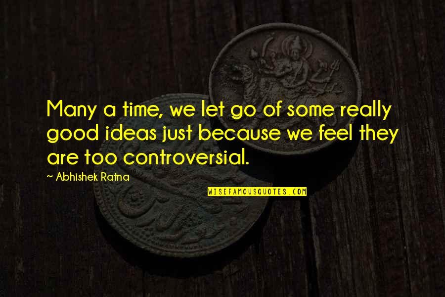 Good Ideas Quotes By Abhishek Ratna: Many a time, we let go of some