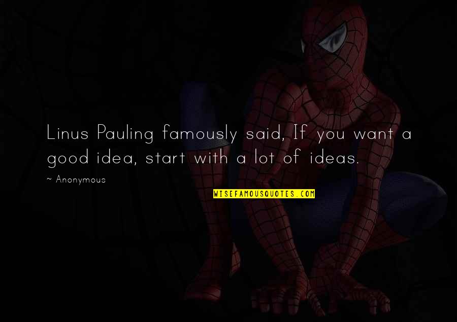 Good Ideas Quotes By Anonymous: Linus Pauling famously said, If you want a