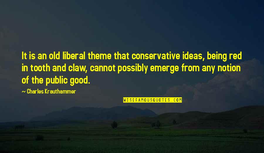 Good Ideas Quotes By Charles Krauthammer: It is an old liberal theme that conservative