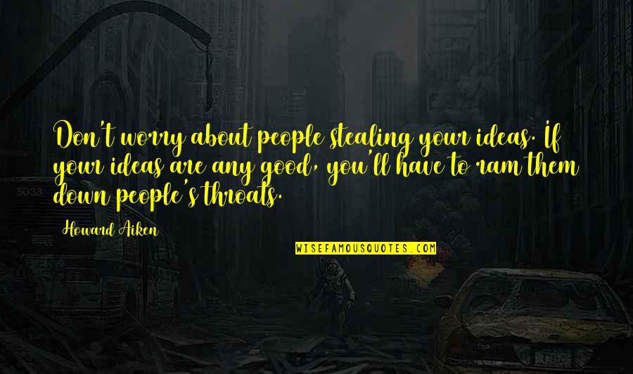 Good Ideas Quotes By Howard Aiken: Don't worry about people stealing your ideas. If