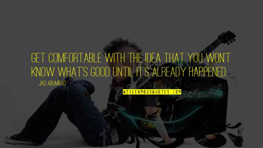 Good Ideas Quotes By Jad Abumrad: Get comfortable with the idea that you won't