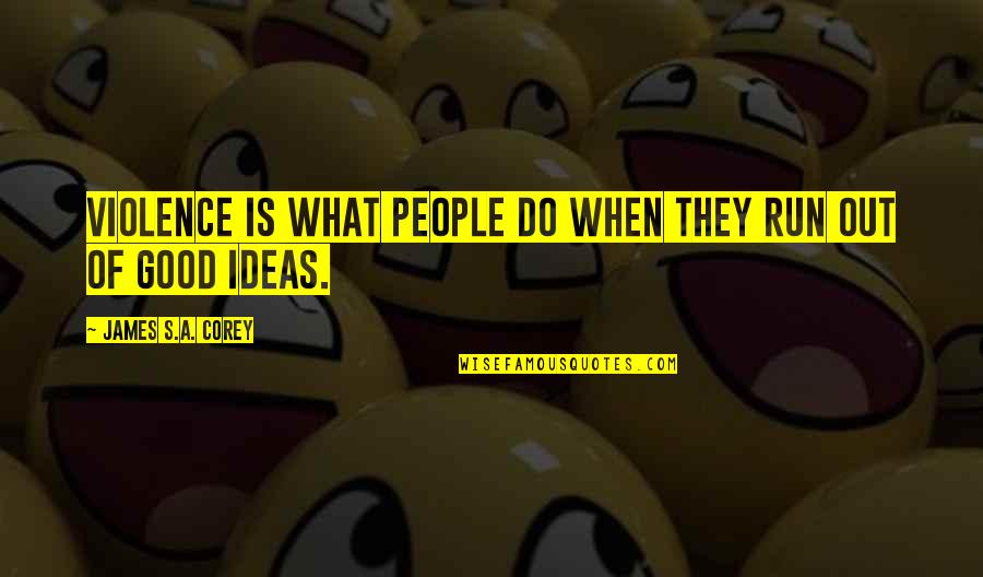 Good Ideas Quotes By James S.A. Corey: Violence is what people do when they run