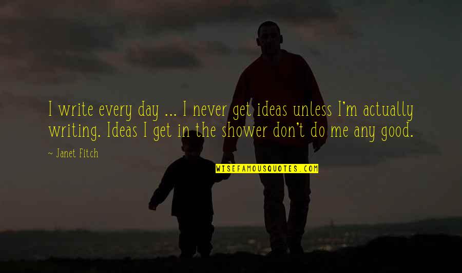 Good Ideas Quotes By Janet Fitch: I write every day ... I never get