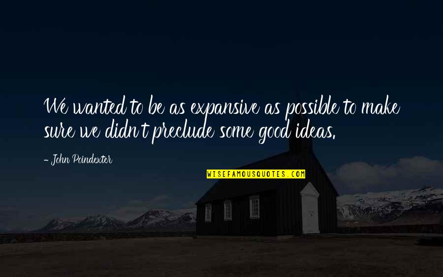 Good Ideas Quotes By John Poindexter: We wanted to be as expansive as possible