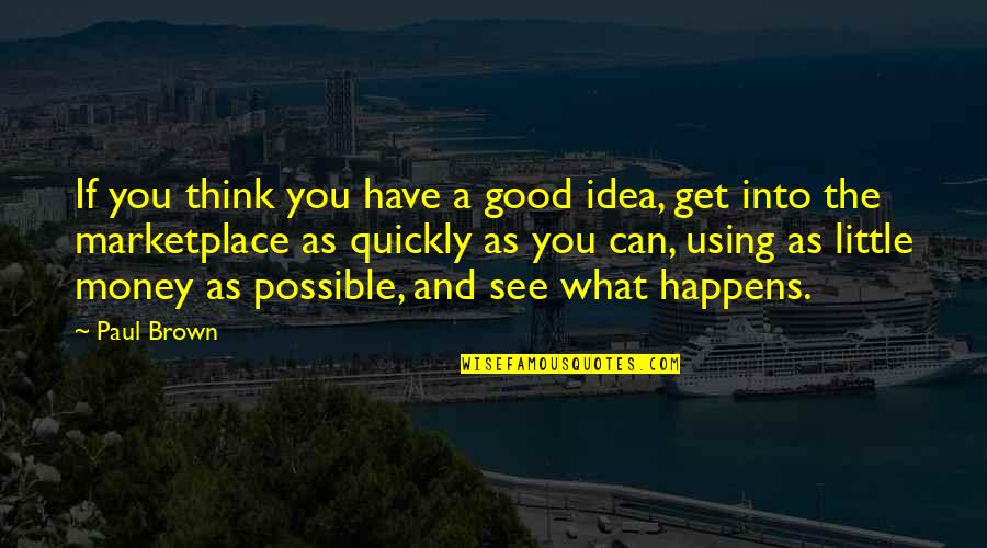 Good Ideas Quotes By Paul Brown: If you think you have a good idea,