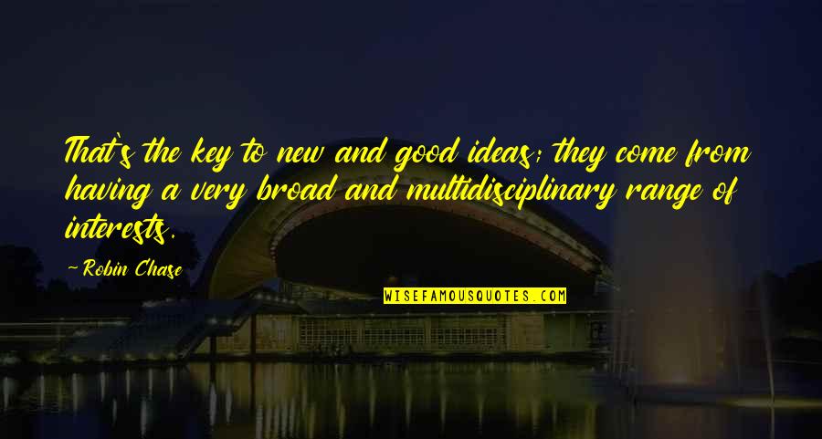 Good Ideas Quotes By Robin Chase: That's the key to new and good ideas;