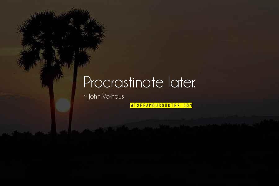 Good Idgaf Quotes By John Vorhaus: Procrastinate later.