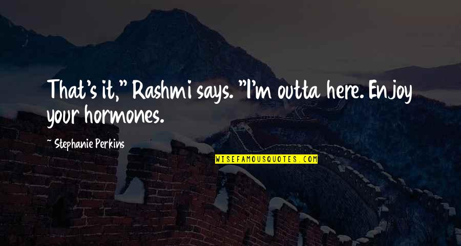 Good Idgaf Quotes By Stephanie Perkins: That's it," Rashmi says. "I'm outta here. Enjoy