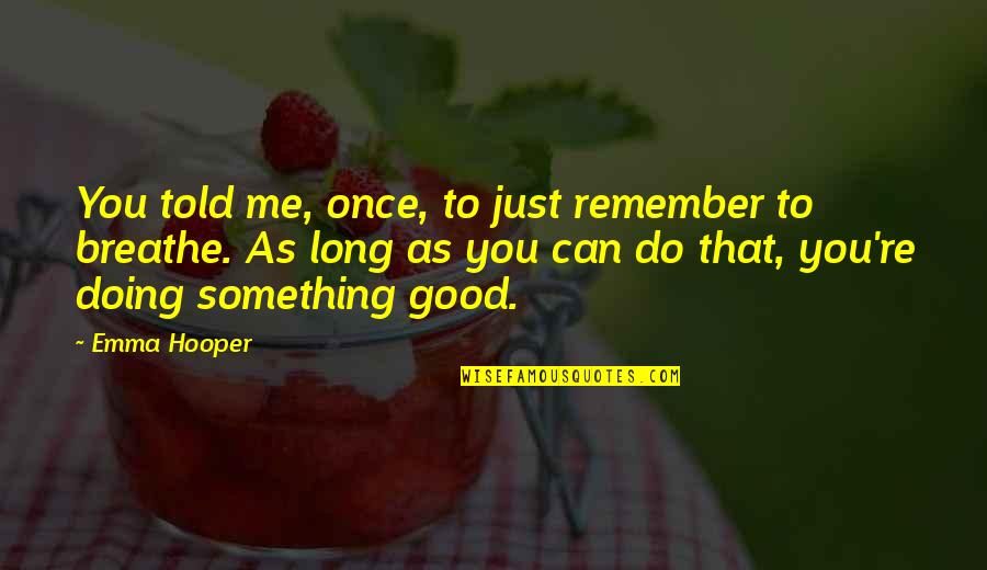 Good I'm Doing Me Quotes By Emma Hooper: You told me, once, to just remember to