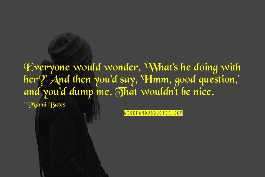 Good I'm Doing Me Quotes By Marni Bates: Everyone would wonder, 'What's he doing with her?'