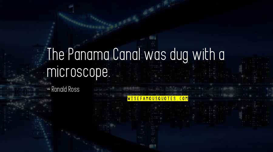 Good Images And Quotes By Ronald Ross: The Panama Canal was dug with a microscope.