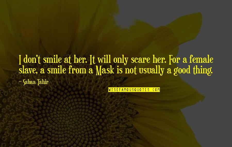 Good Images And Quotes By Sabaa Tahir: I don't smile at her. It will only
