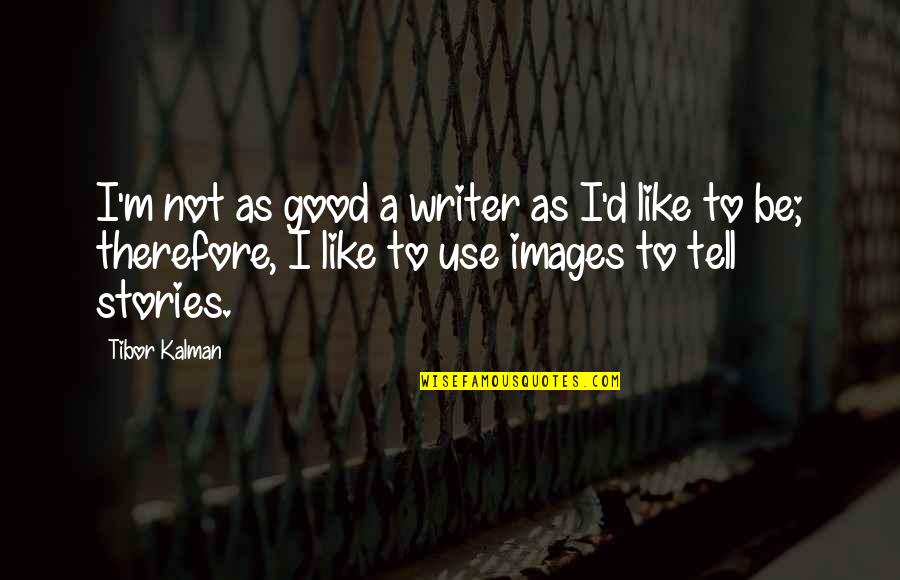 Good Images And Quotes By Tibor Kalman: I'm not as good a writer as I'd