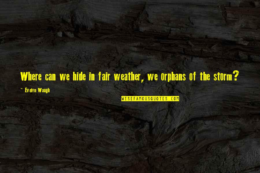 Good Imagine Dragons Quotes By Evelyn Waugh: Where can we hide in fair weather, we Good Imagine Dragons Quotes By Evelyn Waugh: Where can we hide in fair weather, we