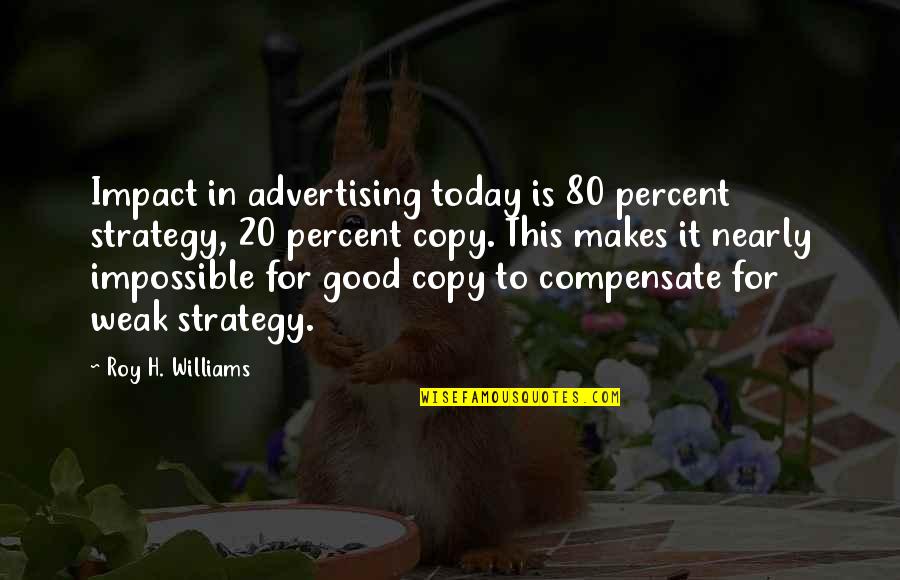 Good Impact Quotes By Roy H. Williams: Impact in advertising today is 80 percent strategy, Good Impact Quotes By Roy H. Williams: Impact in advertising today is 80 percent strategy,