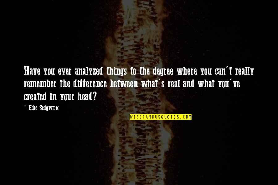 Good Impatient Quotes By Edie Sedgwick: Have you ever analyzed things to the degree