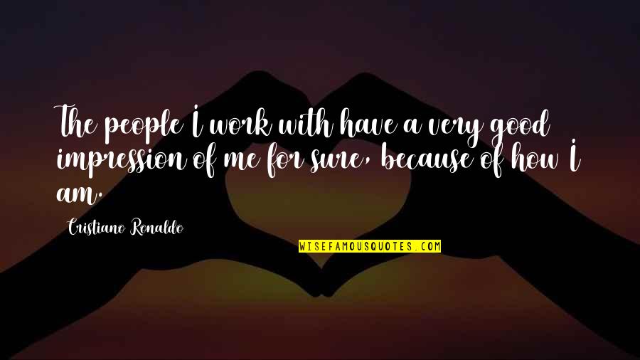 Good Impression Quotes By Cristiano Ronaldo: The people I work with have a very