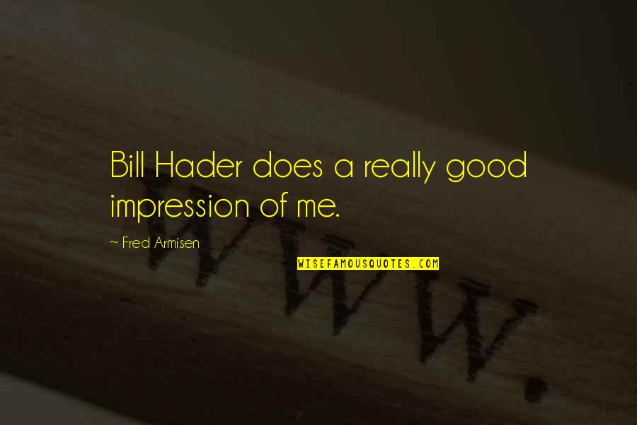 Good Impression Quotes By Fred Armisen: Bill Hader does a really good impression of