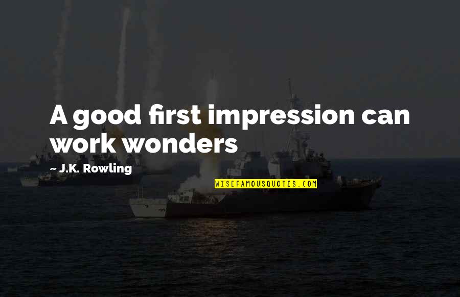 Good Impression Quotes By J.K. Rowling: A good first impression can work wonders