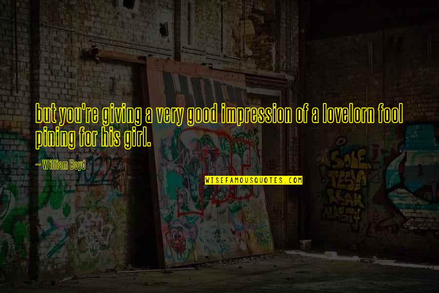 Good Impression Quotes By William Boyd: but you're giving a very good impression of