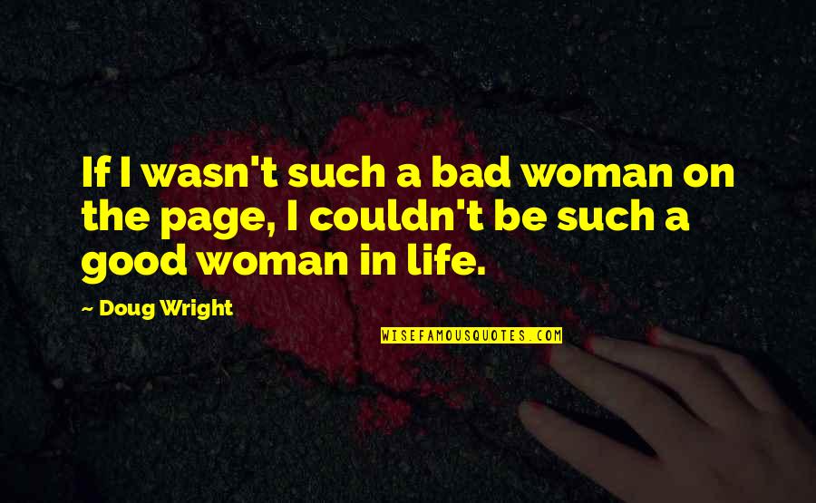 Good In Bad Quotes By Doug Wright: If I wasn't such a bad woman on