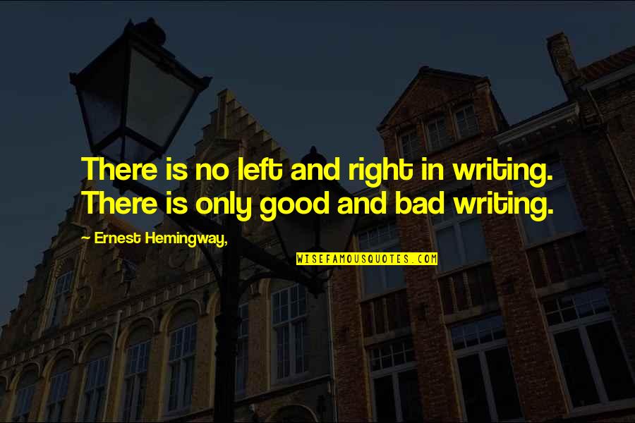 Good In Bad Quotes By Ernest Hemingway,: There is no left and right in writing.
