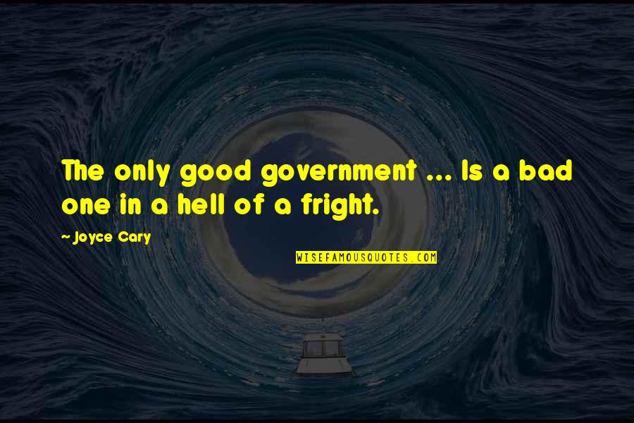 Good In Bad Quotes By Joyce Cary: The only good government ... Is a bad