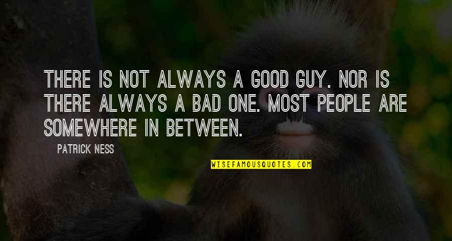 Good In Bad Quotes By Patrick Ness: There is not always a good guy. Nor