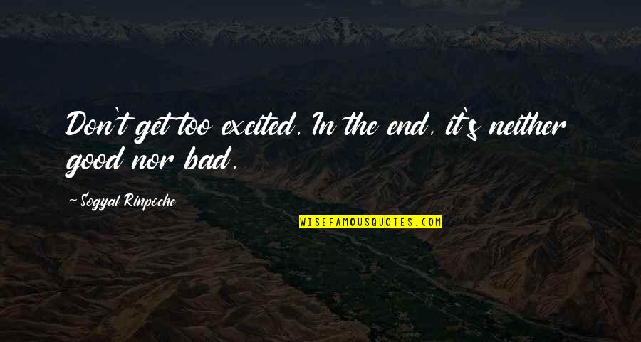 Good In Bad Quotes By Sogyal Rinpoche: Don't get too excited. In the end, it's