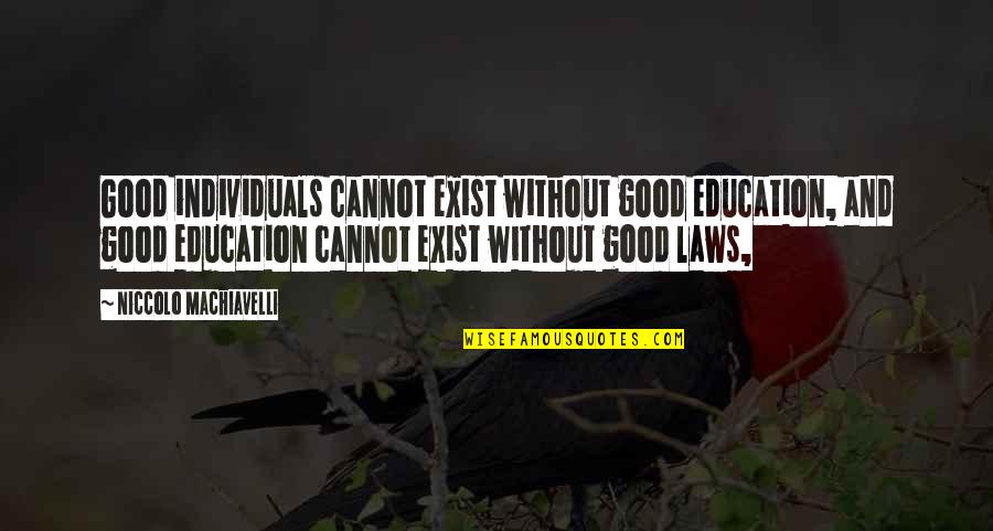 Good In Laws Quotes By Niccolo Machiavelli: Good individuals cannot exist without good education, and