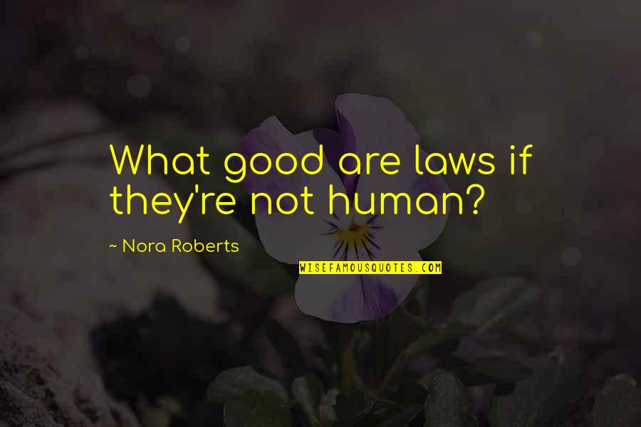 Good In Laws Quotes By Nora Roberts: What good are laws if they're not human?