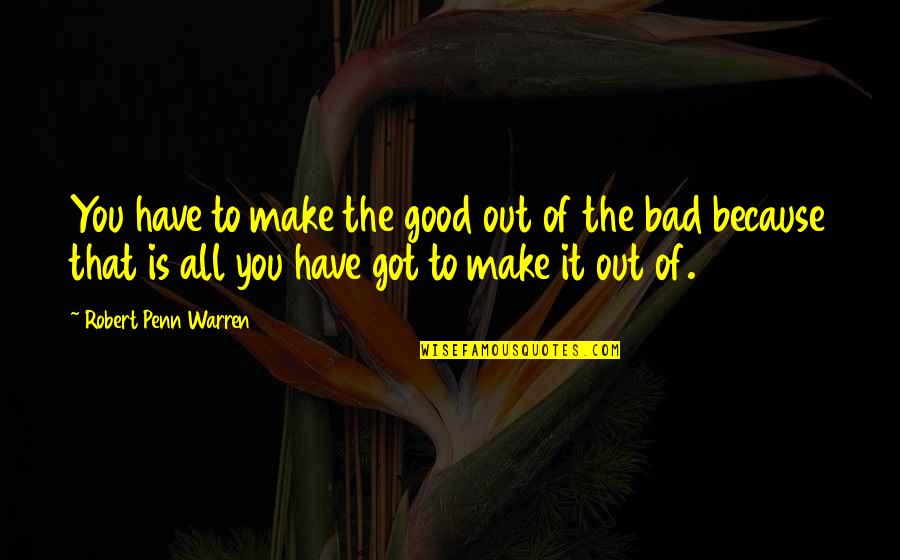 Good Inspirational And Motivational Quotes By Robert Penn Warren: You have to make the good out of