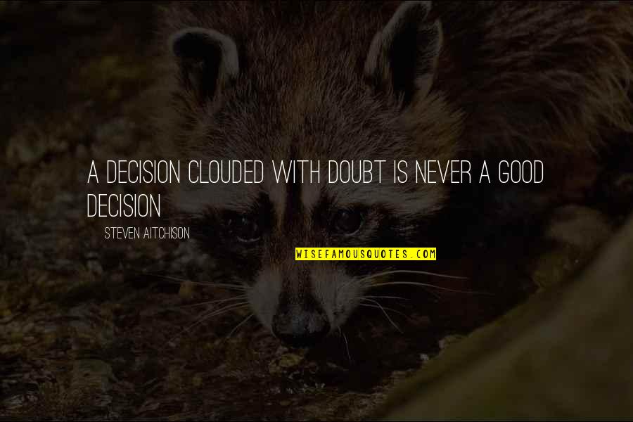 Good Inspirational And Motivational Quotes By Steven Aitchison: A decision clouded with doubt is never a