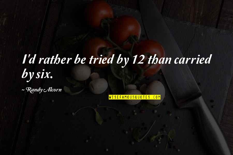 Good Inspirational Career Quotes By Randy Alcorn: I'd rather be tried by 12 than carried