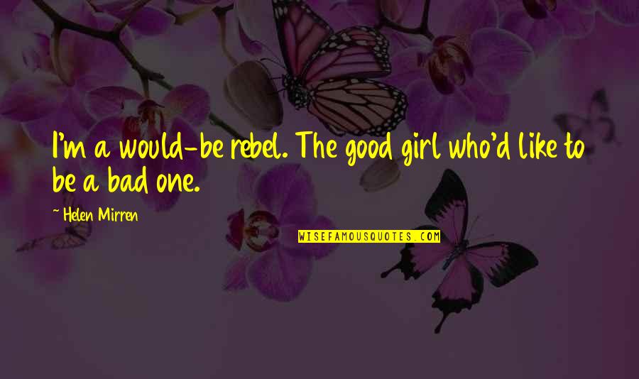 Good Inspirational Cheer Quotes By Helen Mirren: I'm a would-be rebel. The good girl who'd