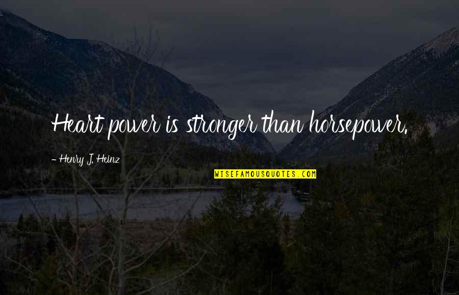 Good Inspiring Christian Quotes By Henry J. Heinz: Heart power is stronger than horsepower. Good Inspiring Christian Quotes By Henry J. Heinz: Heart power is stronger than horsepower.