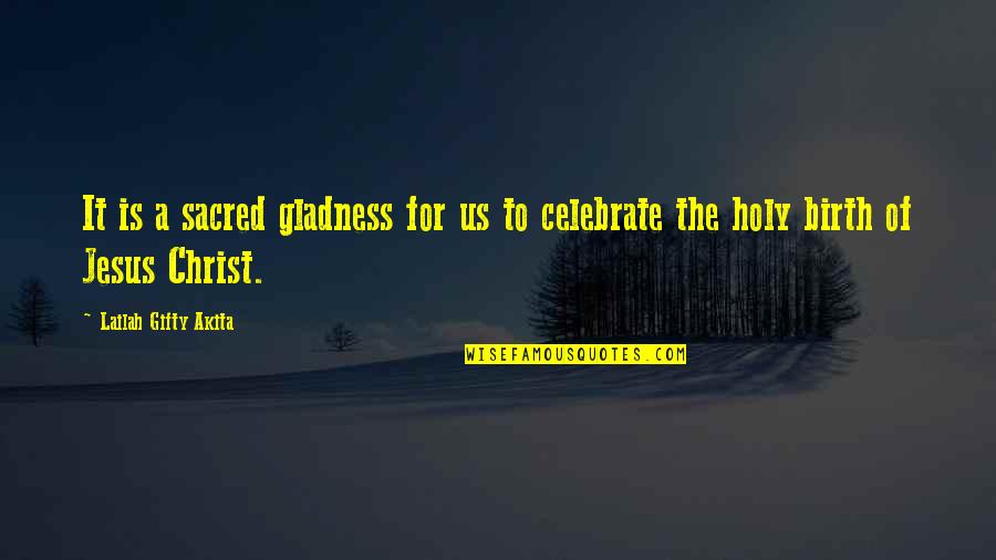 Good Inspiring Christian Quotes By Lailah Gifty Akita: It is a sacred gladness for us to Good Inspiring Christian Quotes By Lailah Gifty Akita: It is a sacred gladness for us to