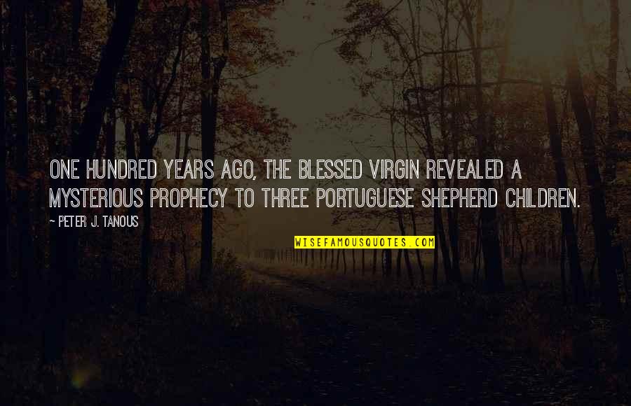 Good Inspiring Christian Quotes By Peter J. Tanous: One hundred years ago, the Blessed Virgin revealed Good Inspiring Christian Quotes By Peter J. Tanous: One hundred years ago, the Blessed Virgin revealed